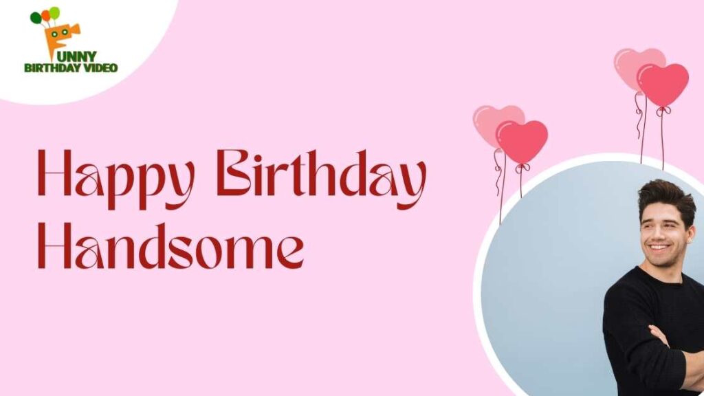 Happy Birthday to the most handsome man around! Wishing you a day brimming with joy.